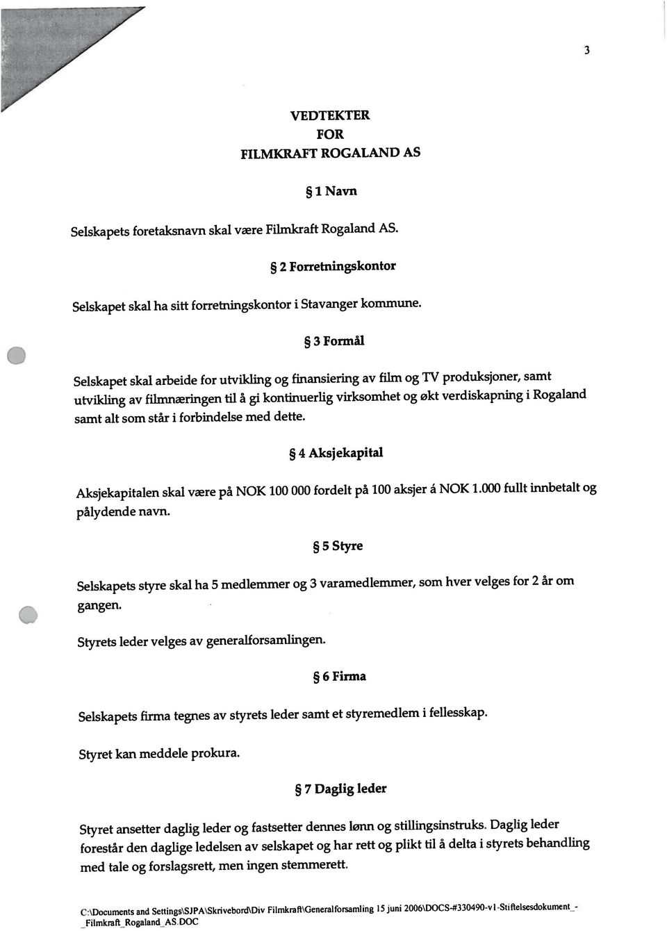 står i forbindelse med dette. 4 Aksjekapital Aksjekapitalen skal være på NOK 100 000 fordelt på 100 aksjer å NOK 1.000 fullt innbetalt og pålydende navn.