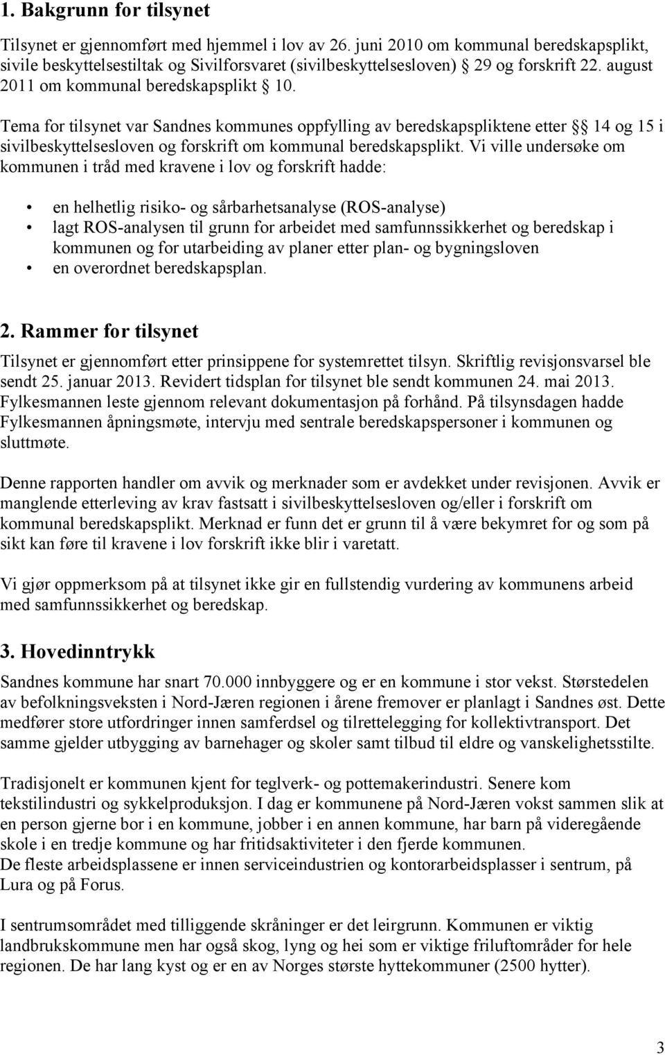 Tema for tilsynet var Sandnes kommunes oppfylling av beredskapspliktene etter 14 og 15 i sivilbeskyttelsesloven og forskrift om kommunal beredskapsplikt.
