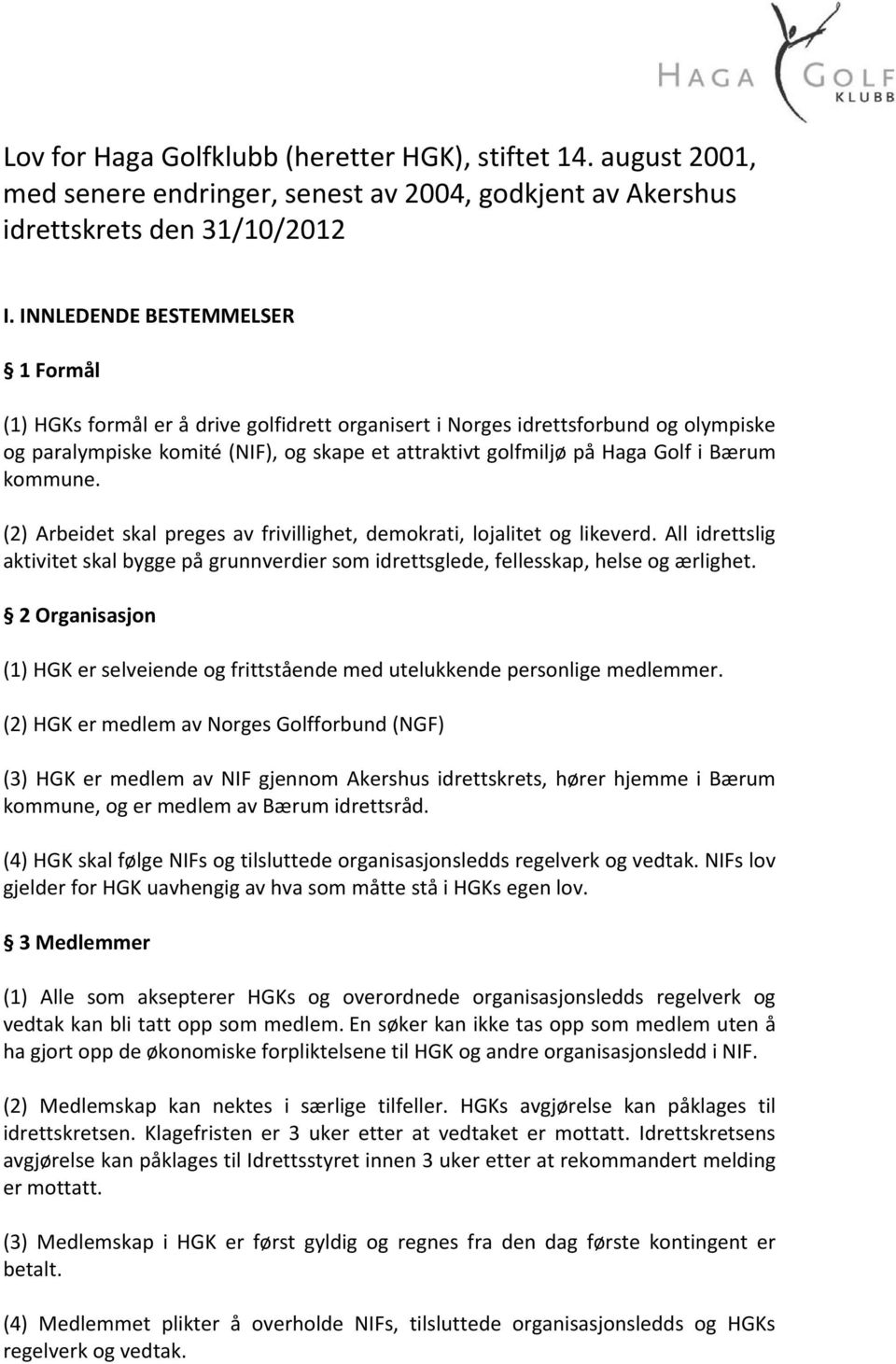 Bærum kommune. (2) Arbeidet skal preges av frivillighet, demokrati, lojalitet og likeverd. All idrettslig aktivitet skal bygge på grunnverdier som idrettsglede, fellesskap, helse og ærlighet.