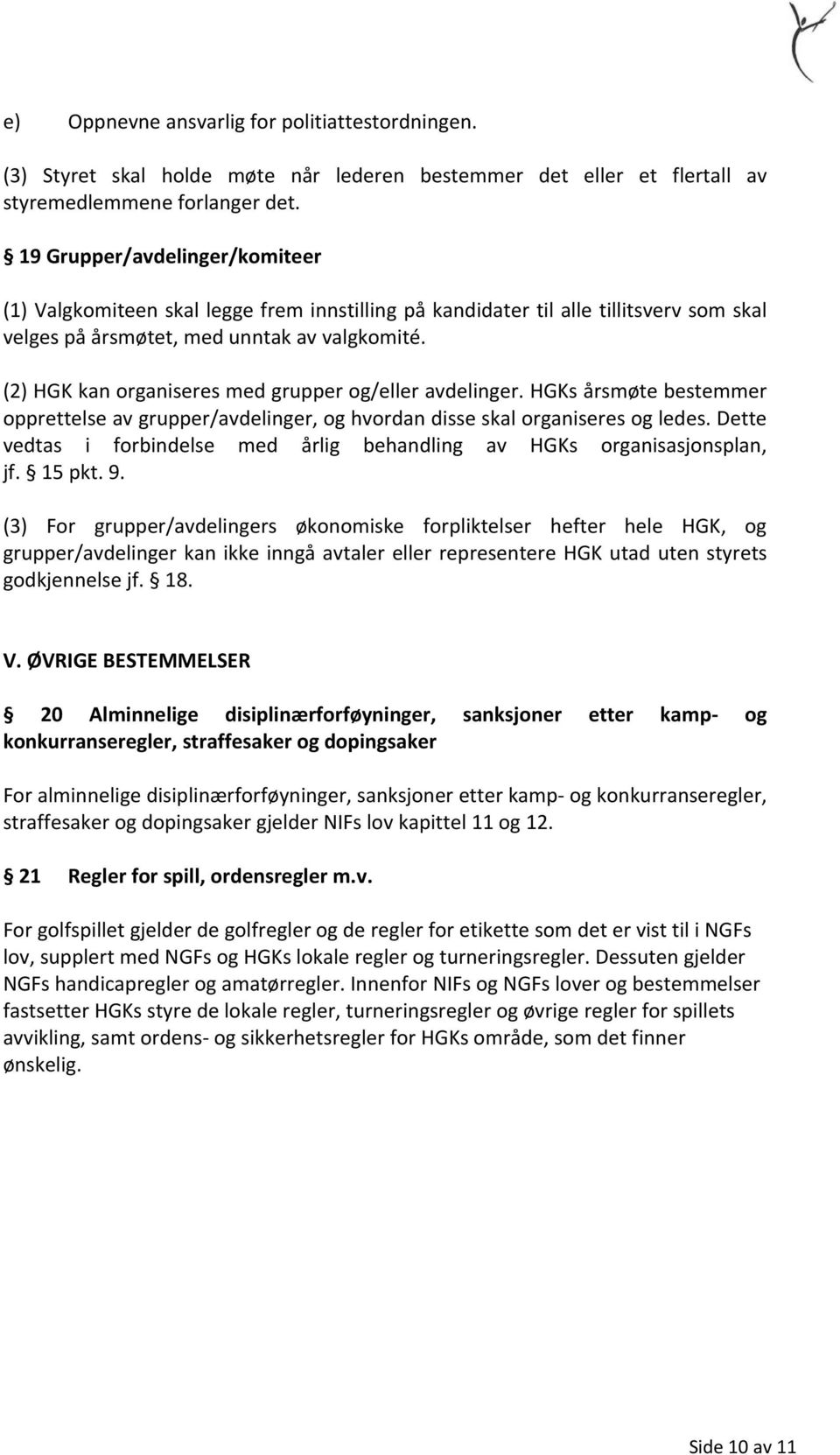 (2) HGK kan organiseres med grupper og/eller avdelinger. HGKs årsmøte bestemmer opprettelse av grupper/avdelinger, og hvordan disse skal organiseres og ledes.