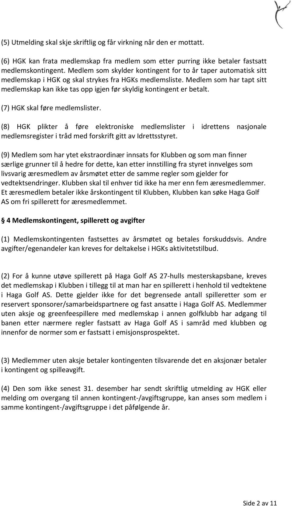 Medlem som har tapt sitt medlemskap kan ikke tas opp igjen før skyldig kontingent er betalt. (7) HGK skal føre medlemslister.