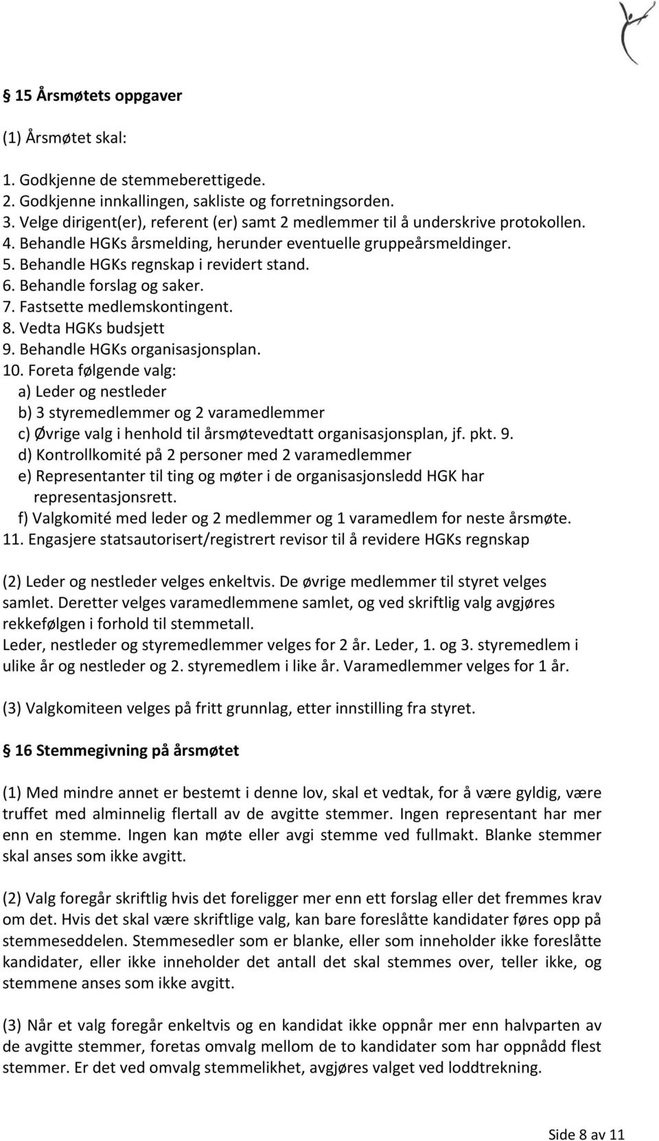 Behandle forslag og saker. 7. Fastsette medlemskontingent. 8. Vedta HGKs budsjett 9. Behandle HGKs organisasjonsplan. 10.