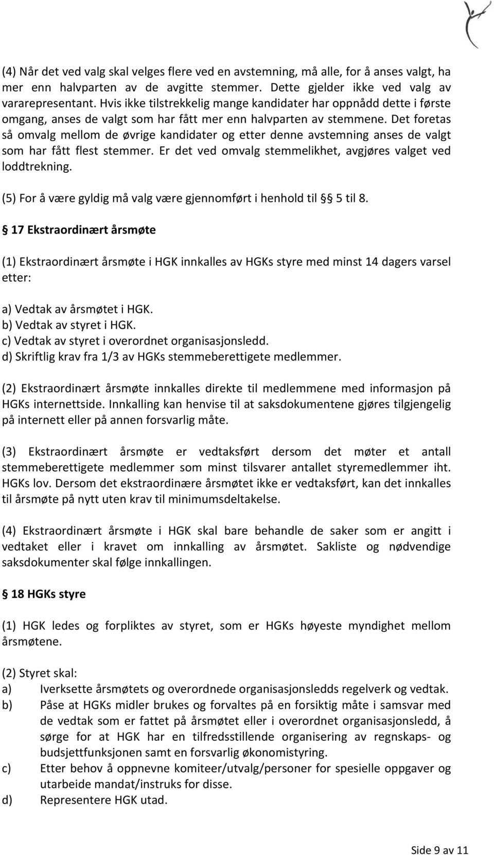 Det foretas så omvalg mellom de øvrige kandidater og etter denne avstemning anses de valgt som har fått flest stemmer. Er det ved omvalg stemmelikhet, avgjøres valget ved loddtrekning.