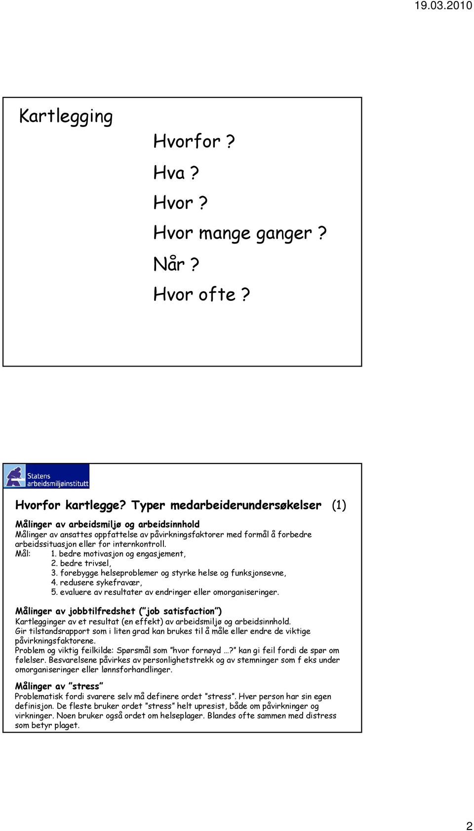 Mål: 1. bedre motivasjon og engasjement, 2. bedre trivsel, 3. forebygge helseproblemer og styrke helse og funksjonsevne, 4. redusere sykefravær, 5.