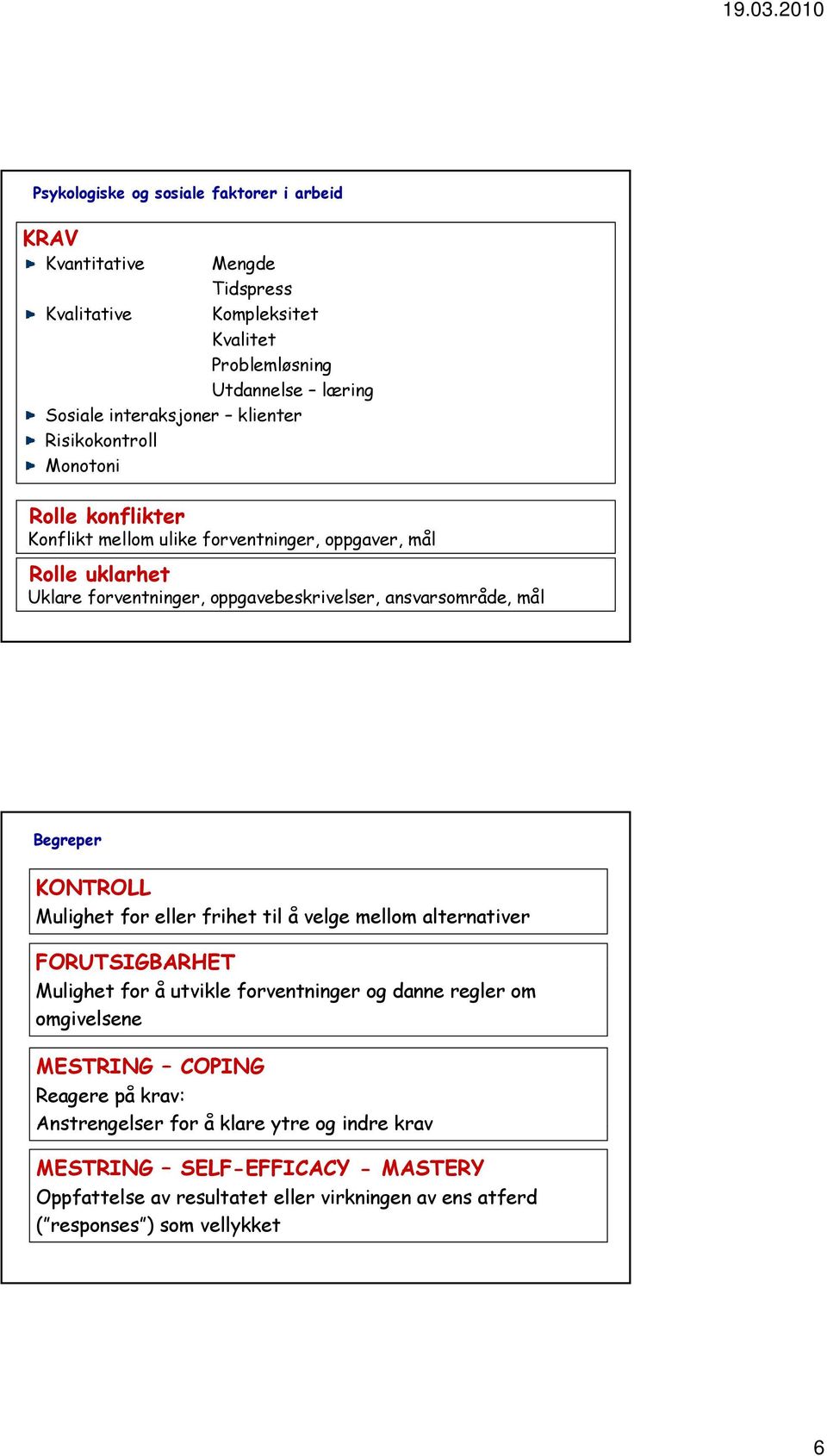 Begreper KONTROLL Mulighet for eller frihet til å velge mellom alternativer FORUTSIGBARHET Mulighet for å utvikle forventninger og danne regler om omgivelsene MESTRING COPING