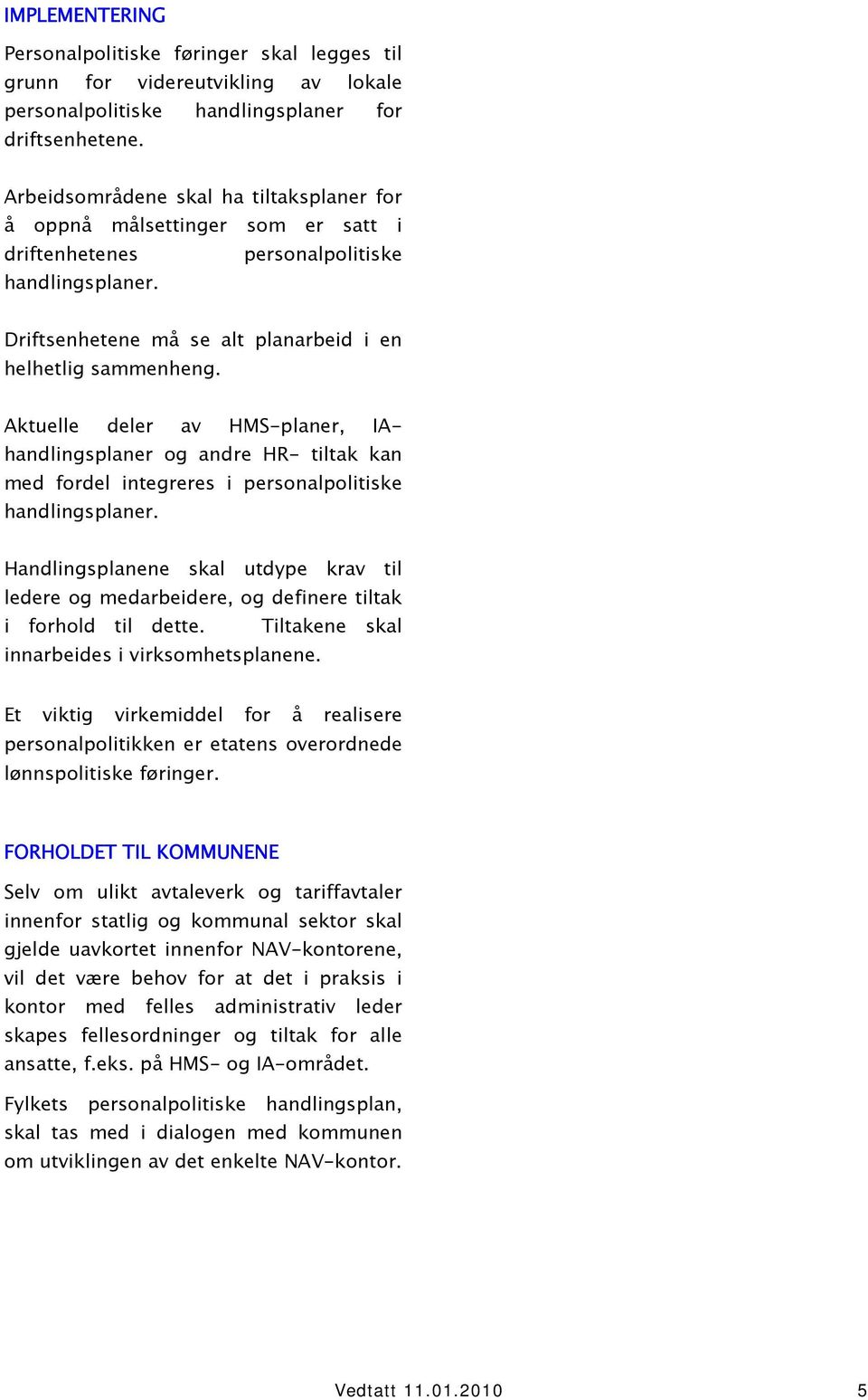 Aktuelle deler av HMS-planer, IAhandlingsplaner og andre HR- tiltak kan med fordel integreres i personalpolitiske handlingsplaner.