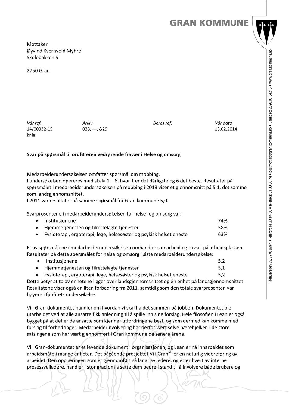 I undersøkelsen opereres med skala 1 6, hvor 1 er det dårligste og 6 det beste.