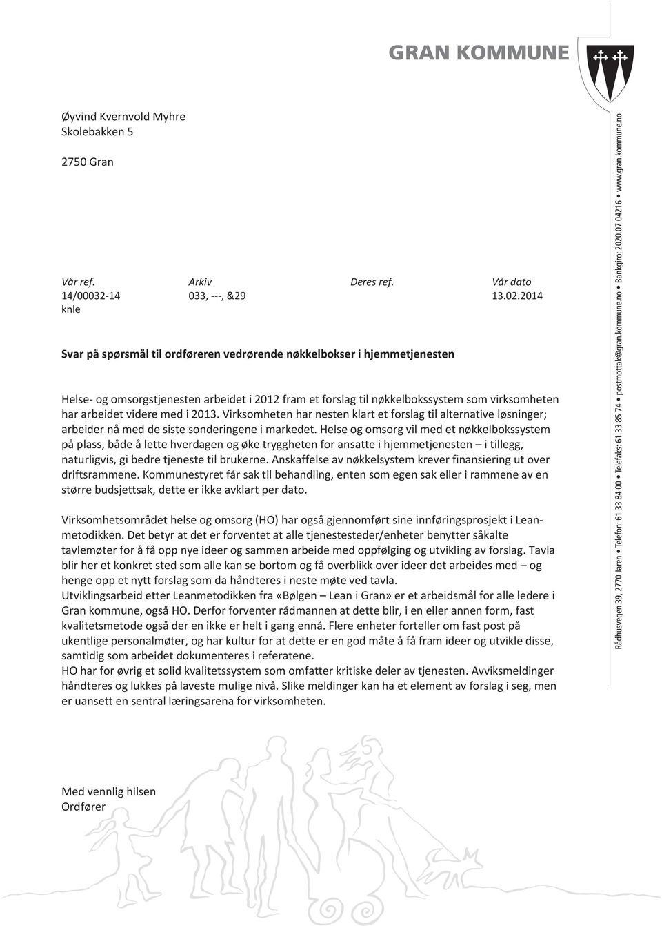 videre med i 2013. Virksomheten har nesten klart et forslag til alternative løsninger; arbeider nå med de siste sonderingene i markedet.