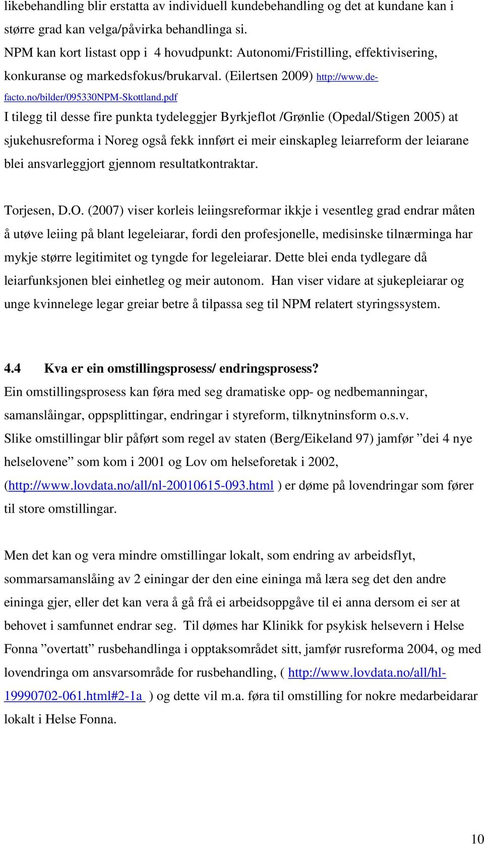 pdf I tilegg til desse fire punkta tydeleggjer Byrkjeflot /Grønlie (Opedal/Stigen 2005) at sjukehusreforma i Noreg også fekk innført ei meir einskapleg leiarreform der leiarane blei ansvarleggjort