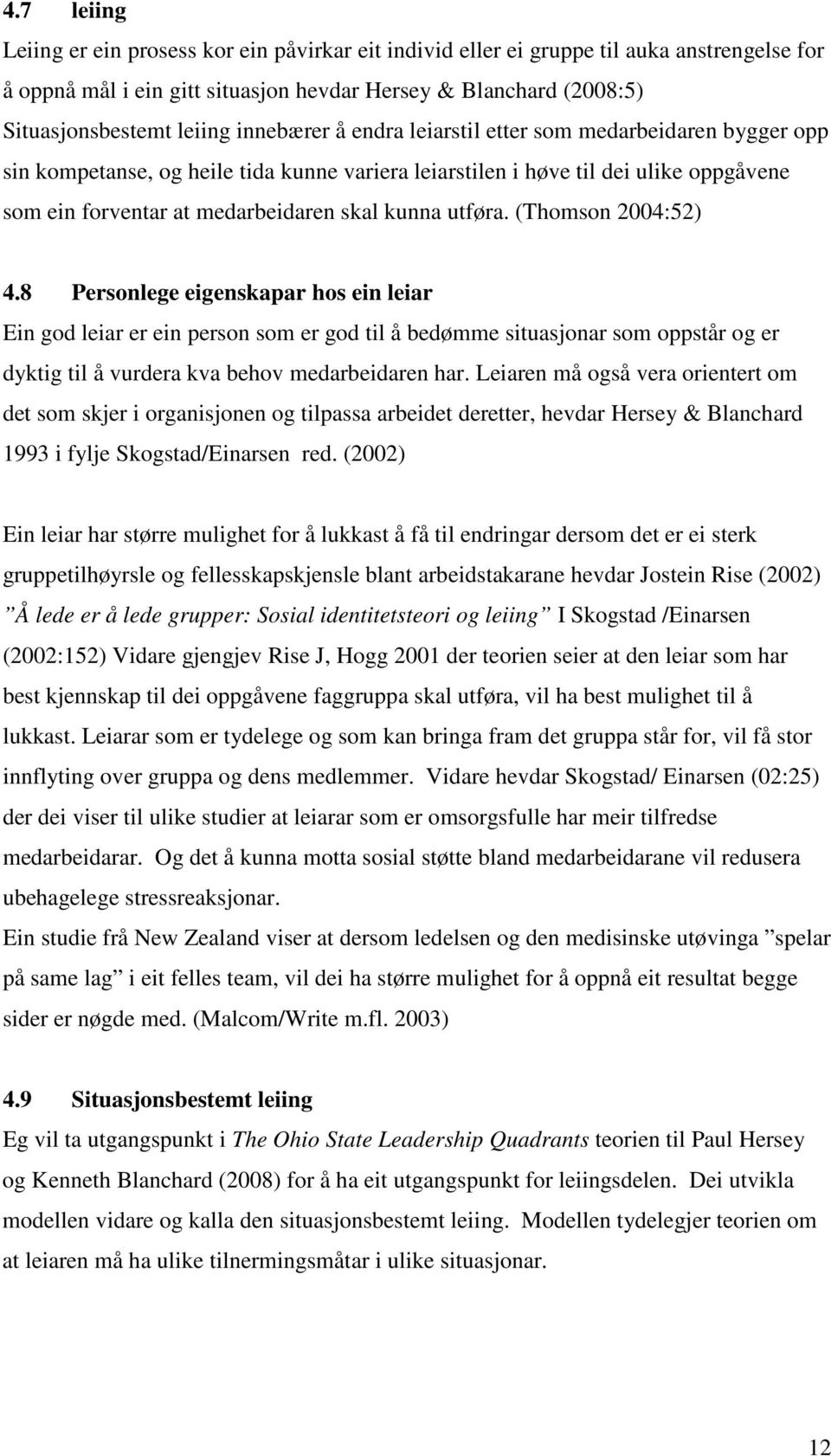 utføra. (Thomson 2004:52) 4.8 Personlege eigenskapar hos ein leiar Ein god leiar er ein person som er god til å bedømme situasjonar som oppstår og er dyktig til å vurdera kva behov medarbeidaren har.