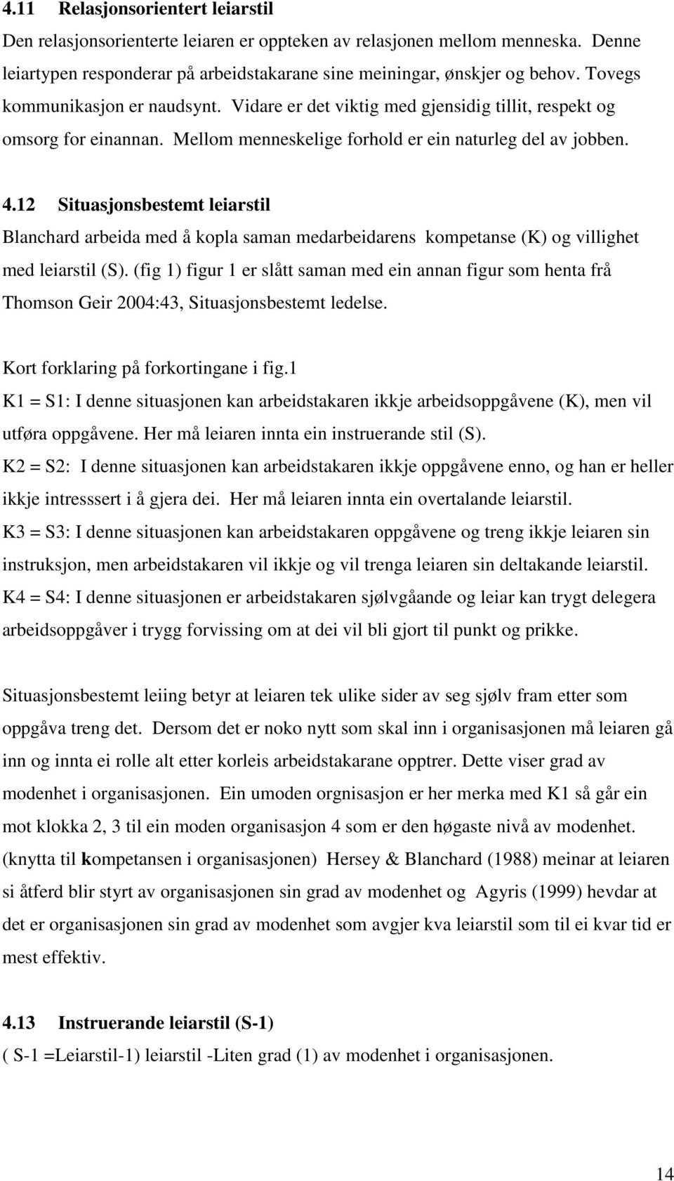 12 Situasjonsbestemt leiarstil Blanchard arbeida med å kopla saman medarbeidarens kompetanse (K) og villighet med leiarstil (S).