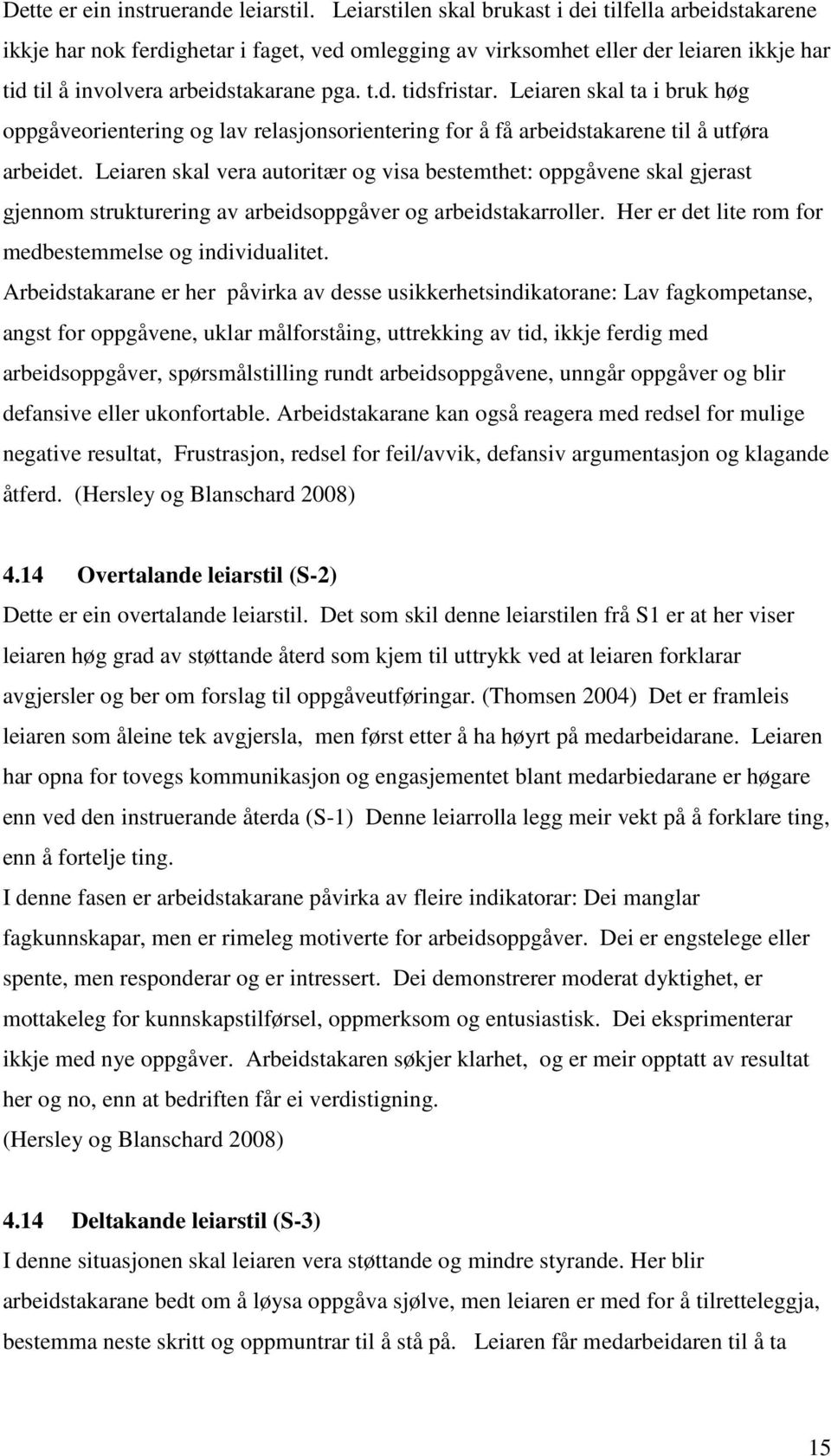 Leiaren skal ta i bruk høg oppgåveorientering og lav relasjonsorientering for å få arbeidstakarene til å utføra arbeidet.