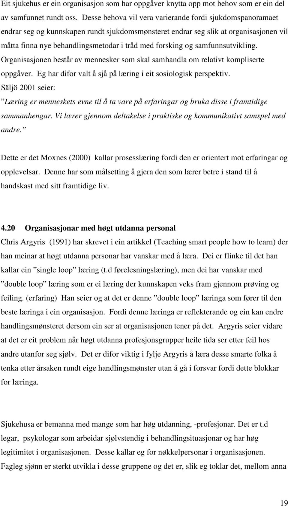 og samfunnsutvikling. Organisasjonen består av mennesker som skal samhandla om relativt kompliserte oppgåver. Eg har difor valt å sjå på læring i eit sosiologisk perspektiv.