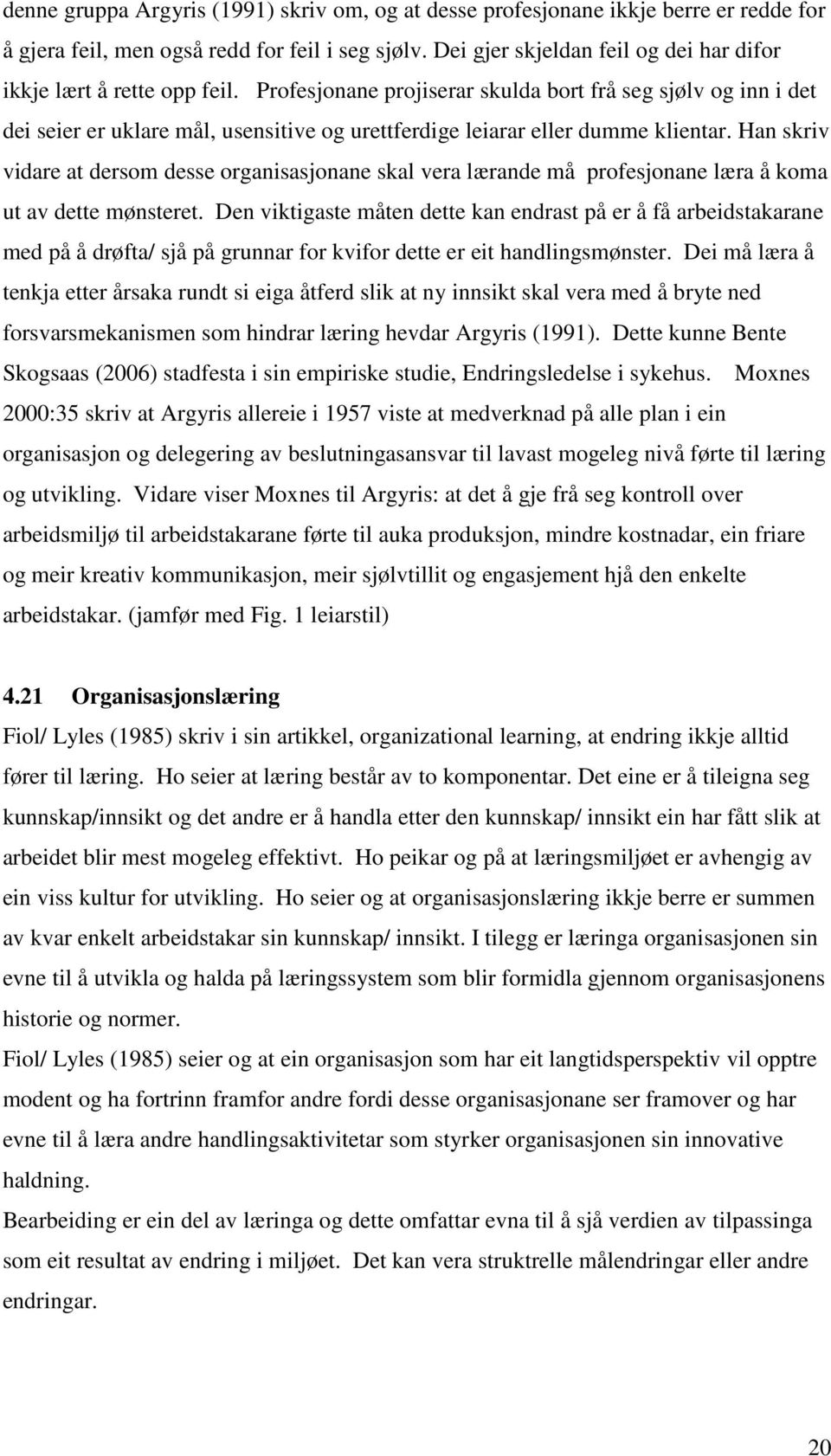 Profesjonane projiserar skulda bort frå seg sjølv og inn i det dei seier er uklare mål, usensitive og urettferdige leiarar eller dumme klientar.