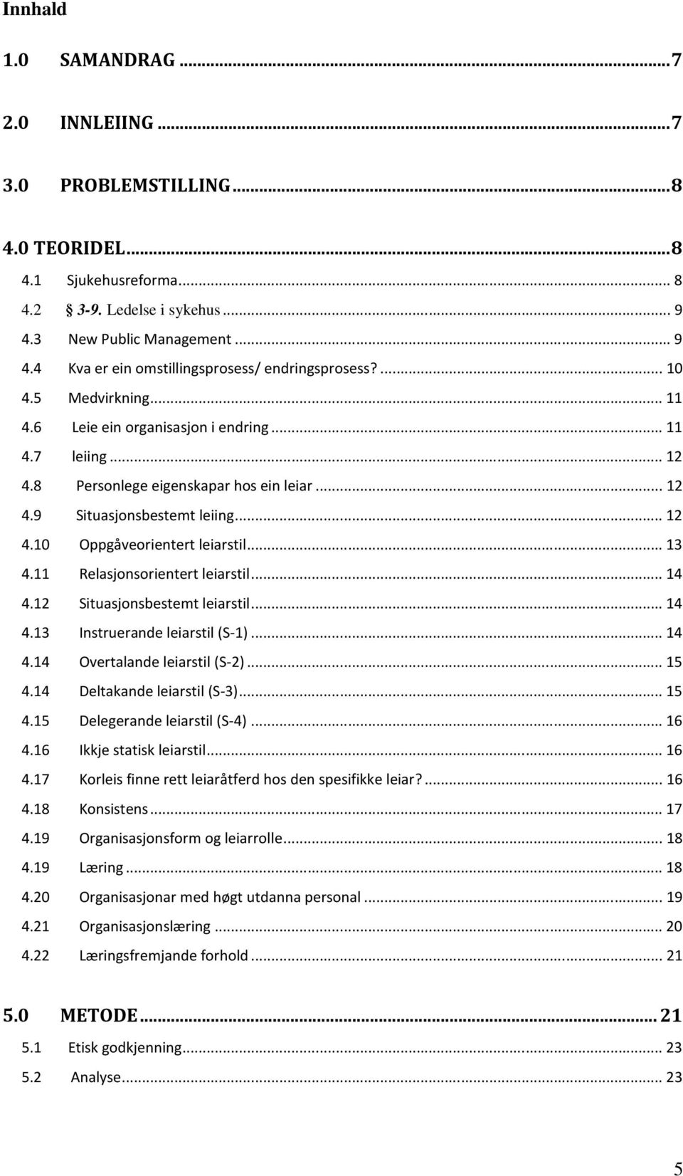 ..13 4.11 Relasjonsorientert leiarstil...14 4.12 Situasjonsbestemt leiarstil...14 4.13 Instruerande leiarstil (S-1)...14 4.14 Overtalande leiarstil (S-2)...15 4.14 Deltakande leiarstil (S-3)...15 4.15 Delegerande leiarstil (S-4).