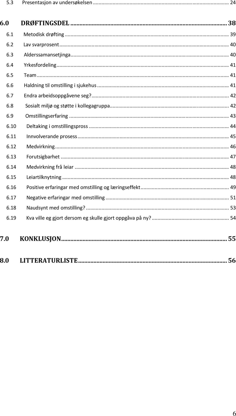 10 Deltaking i omstillingspross...44 6.11 Innvolverande prosess...45 6.12 Medvirkning...46 6.13 Forutsigbarhet...47 6.14 Medvirkning frå leiar...48 6.