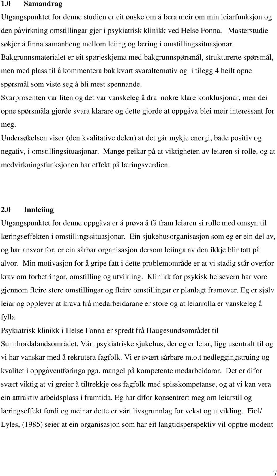 Bakgrunnsmaterialet er eit spørjeskjema med bakgrunnspørsmål, strukturerte spørsmål, men med plass til å kommentera bak kvart svaralternativ og i tilegg 4 heilt opne spørsmål som viste seg å bli mest