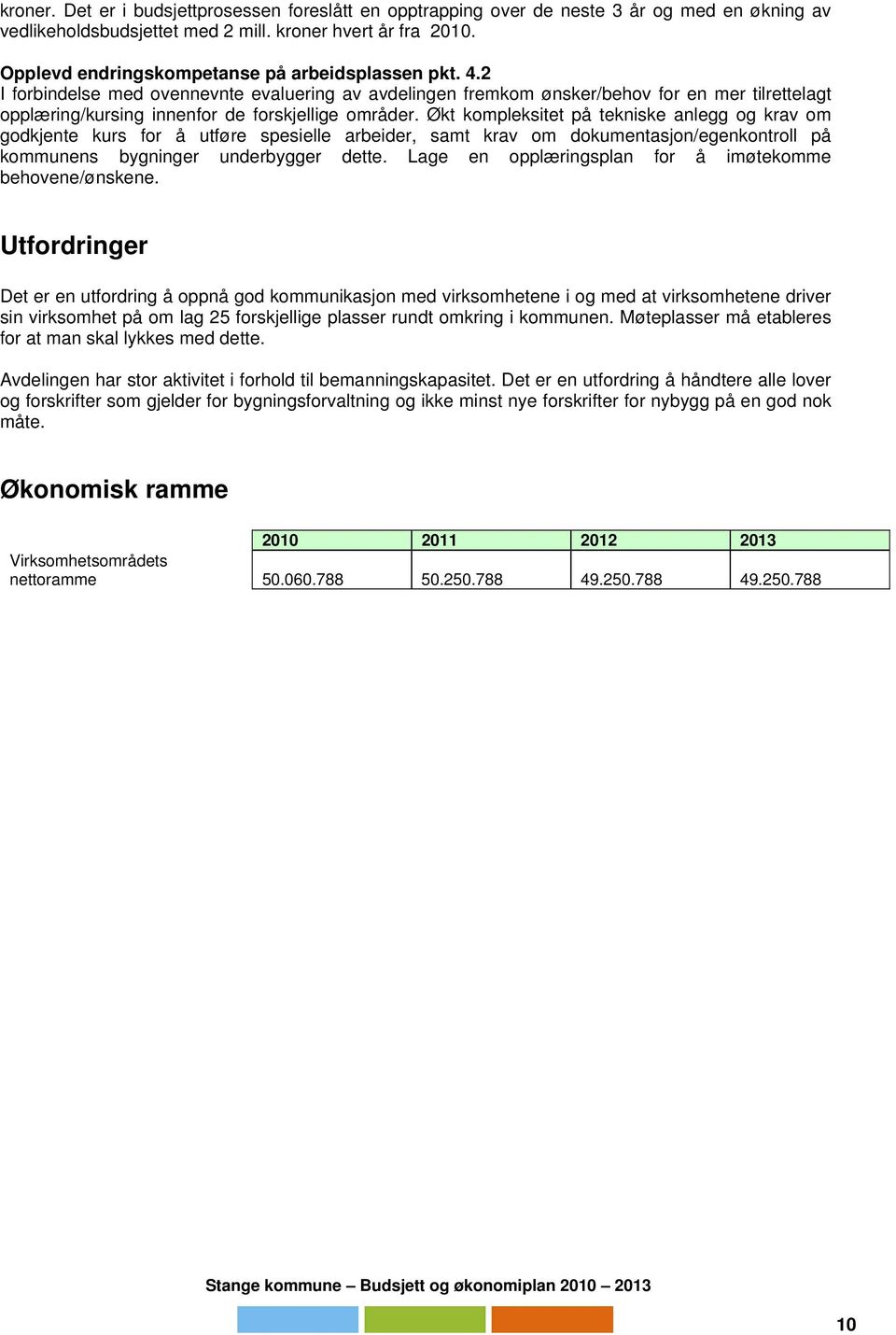 2 I forbindelse med ovennevnte evaluering av avdelingen fremkom ønsker/behov for en mer tilrettelagt opplæring/kursing innenfor de forskjellige områder.