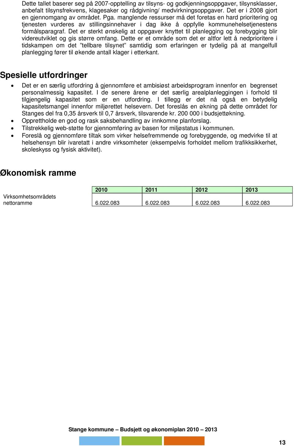 manglende ressurser må det foretas en hard prioritering og tjenesten vurderes av stillingsinnehaver i dag ikke å oppfylle kommunehelsetjenestens formålsparagraf.