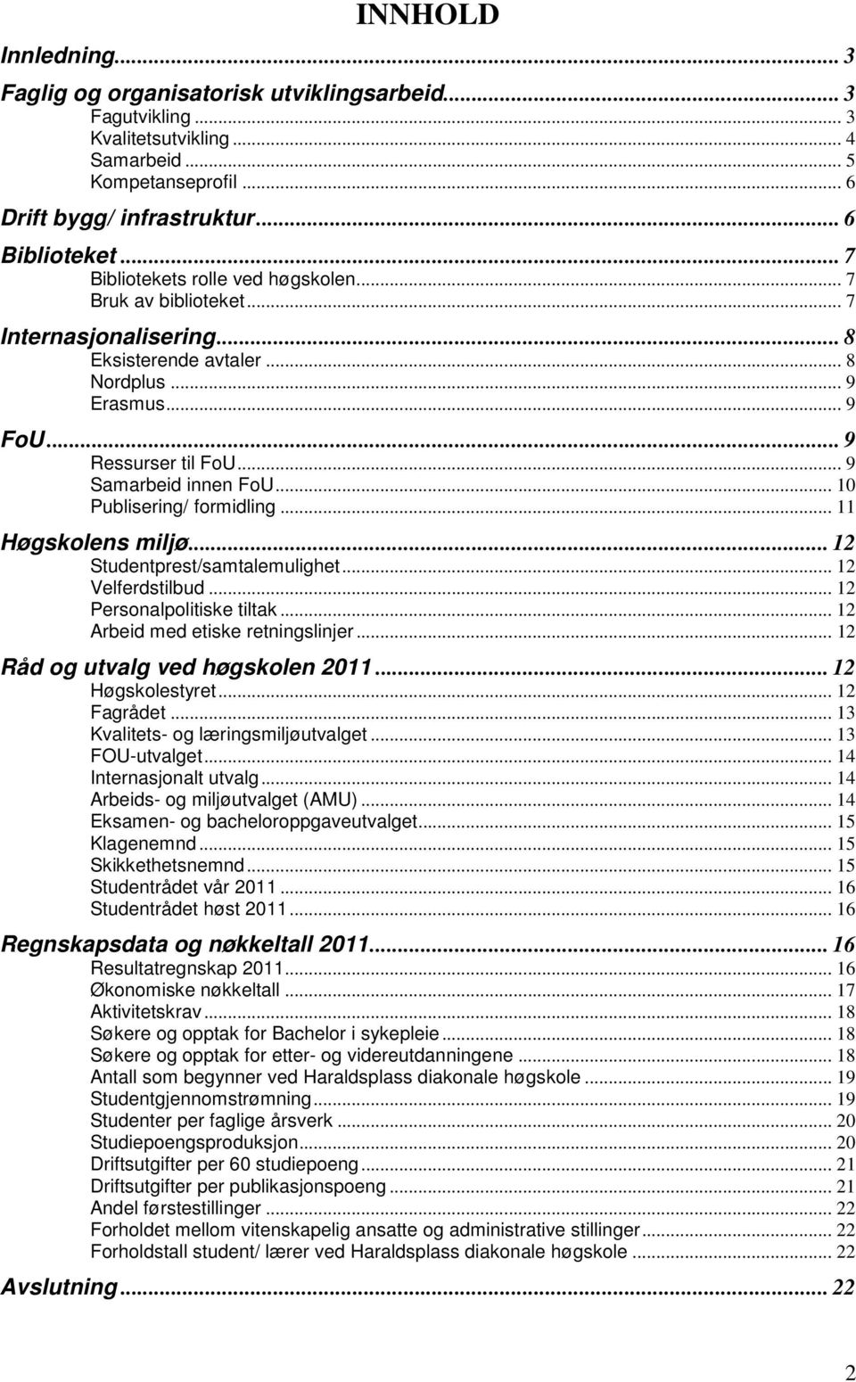 .. 10 Publisering/ formidling... 11 Høgskolens miljø... 12 Studentprest/samtalemulighet... 12 Velferdstilbud... 12 Personalpolitiske tiltak... 12 Arbeid med etiske retningslinjer.