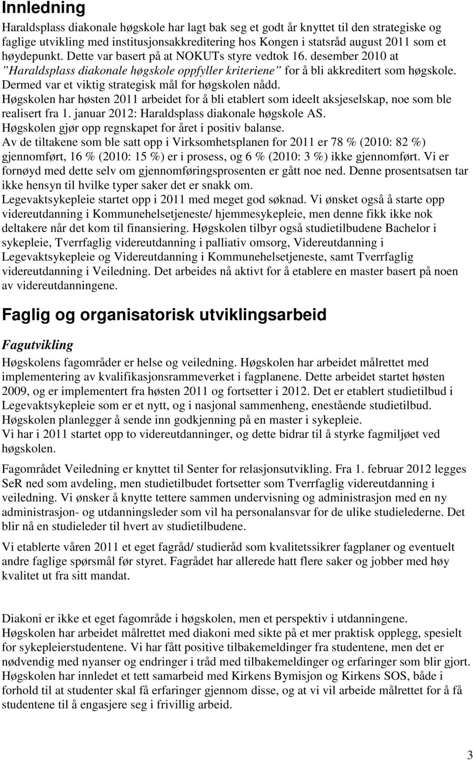 Dermed var et viktig strategisk mål for høgskolen nådd. Høgskolen har høsten 2011 arbeidet for å bli etablert som ideelt aksjeselskap, noe som ble realisert fra 1.