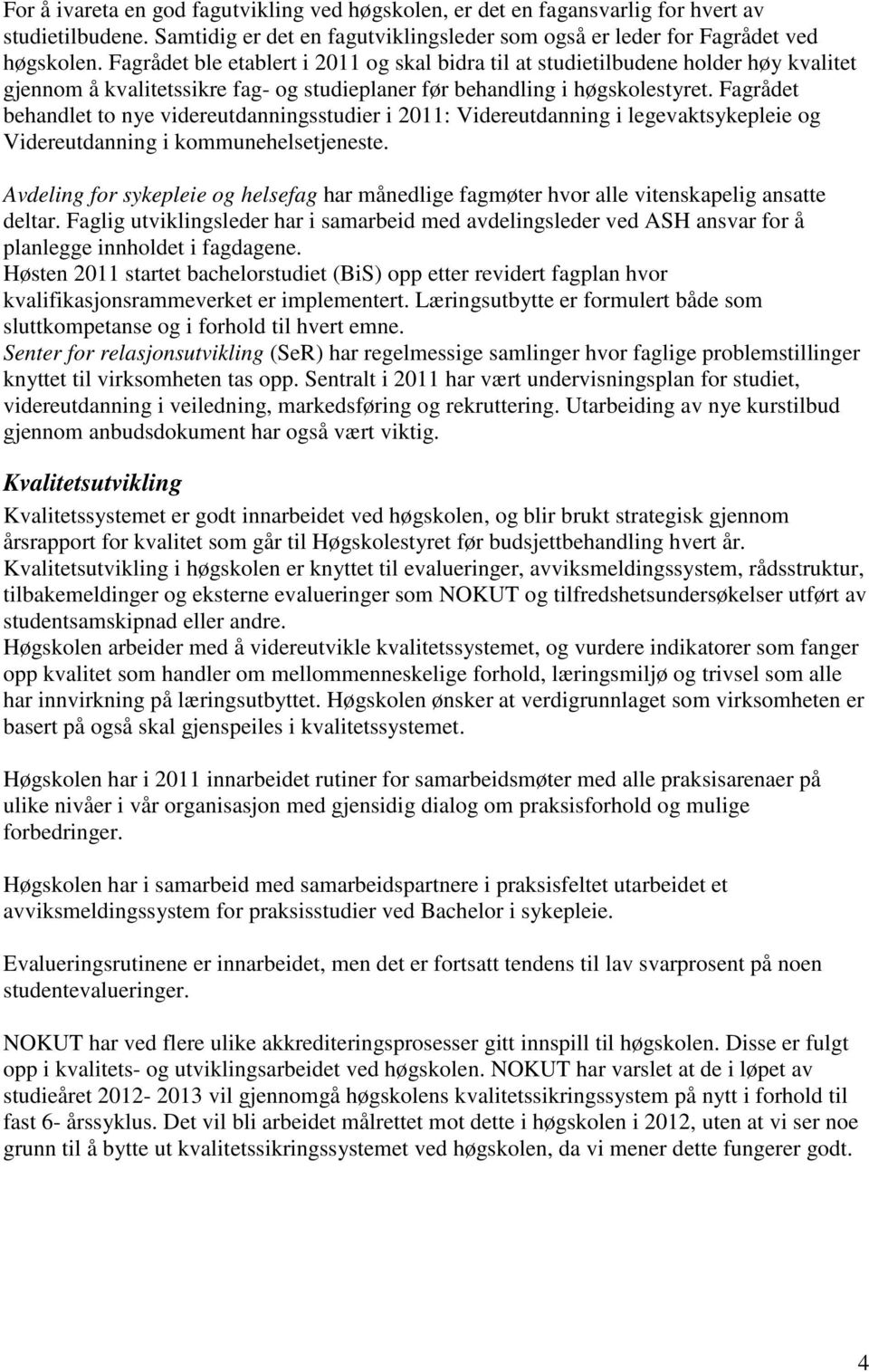 Fagrådet behandlet to nye videreutdanningsstudier i 2011: Videreutdanning i legevaktsykepleie og Videreutdanning i kommunehelsetjeneste.