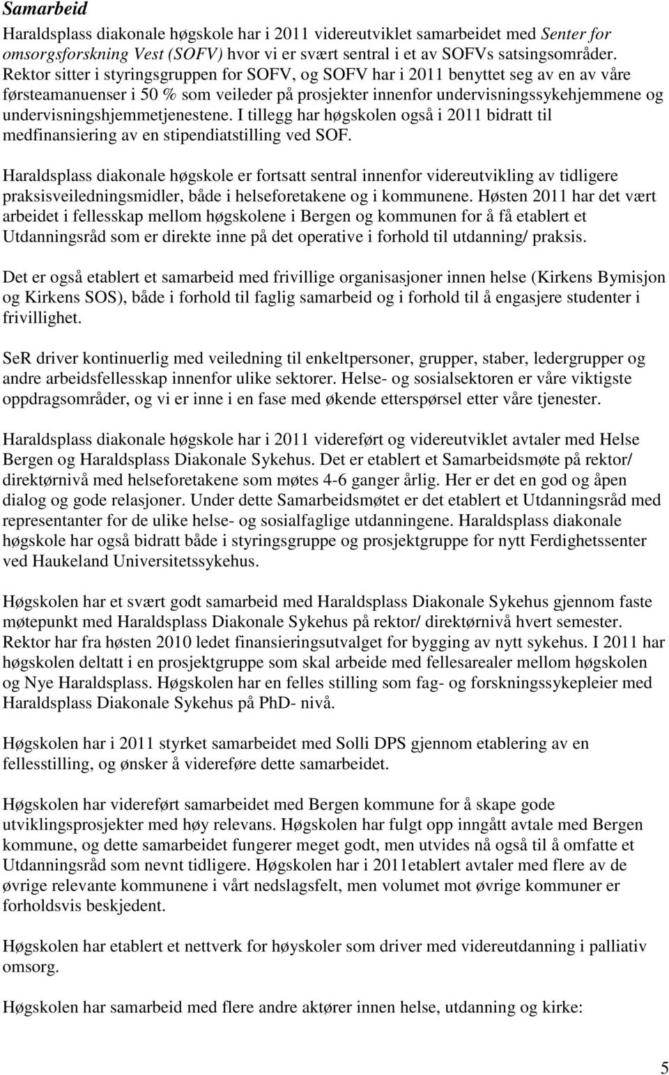 undervisningshjemmetjenestene. I tillegg har høgskolen også i 2011 bidratt til medfinansiering av en stipendiatstilling ved SOF.