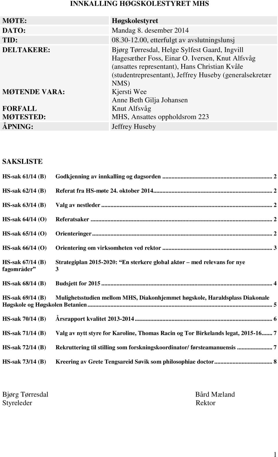 MØTESTED: MHS, Ansattes oppholdsrom 223 ÅPNING: Jeffrey Huseby SAKSLISTE HS-sak 61/14 (B) Godkjenning av innkalling og dagsorden... 2 HS-sak 62/14 (B) Referat fra HS-møte 24. oktober 2014.