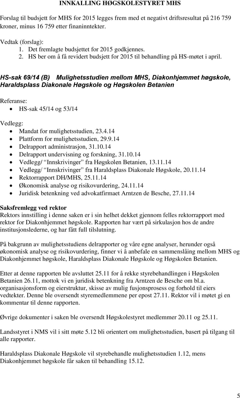 9.14 Delrapport administrasjon, 31.10.14 Delrapport undervisning og forskning, 31.10.14 Vedlegg/ Innskrivinger fra Høgskolen Betanien, 13.11.