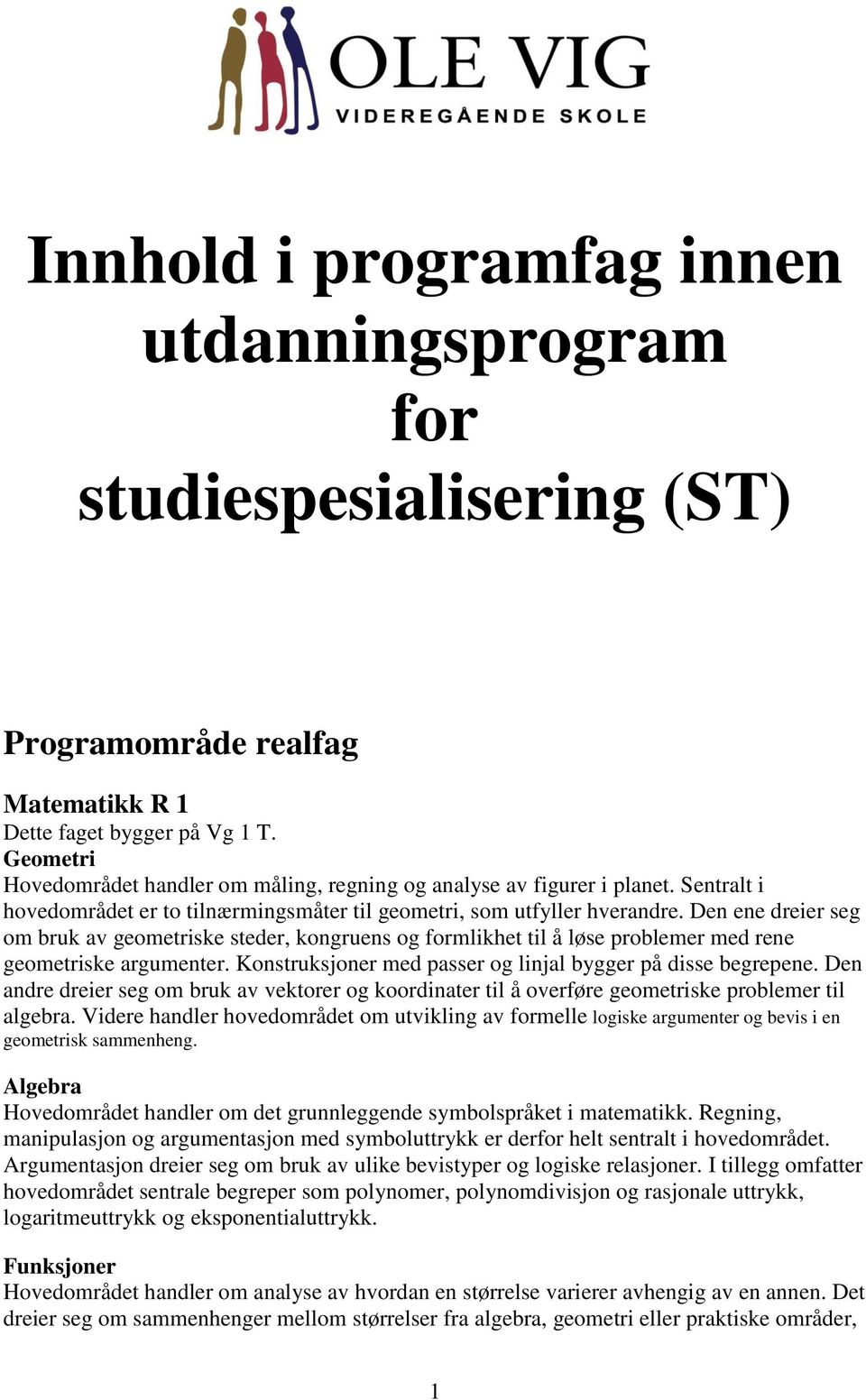 Den ene dreier seg om bruk av geometriske steder, kongruens og formlikhet til å løse problemer med rene geometriske argumenter. Konstruksjoner med passer og linjal bygger på disse begrepene.