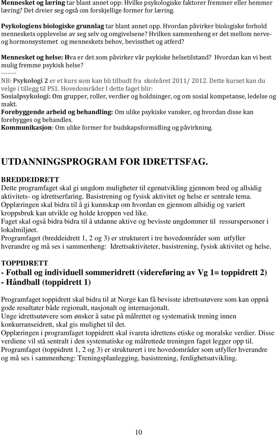 Hvilken sammenheng er det mellom nerveog hormonsystemet og menneskets behov, bevissthet og atferd? Mennesket og helse: Hva er det som påvirker vår psykiske helsetilstand?