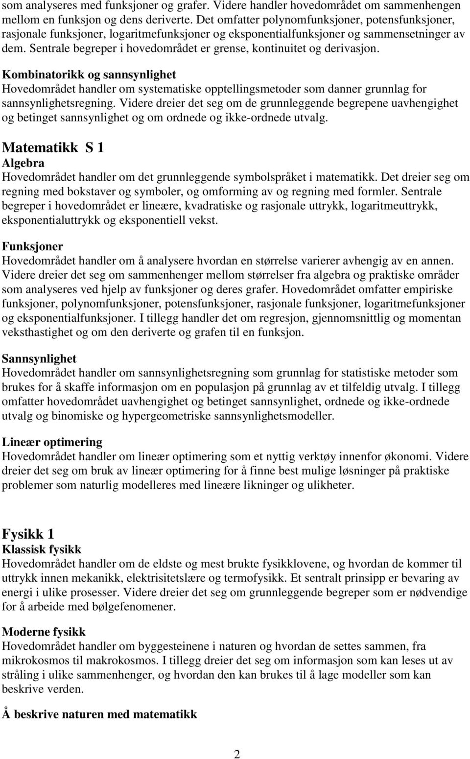 Sentrale begreper i hovedområdet er grense, kontinuitet og derivasjon.