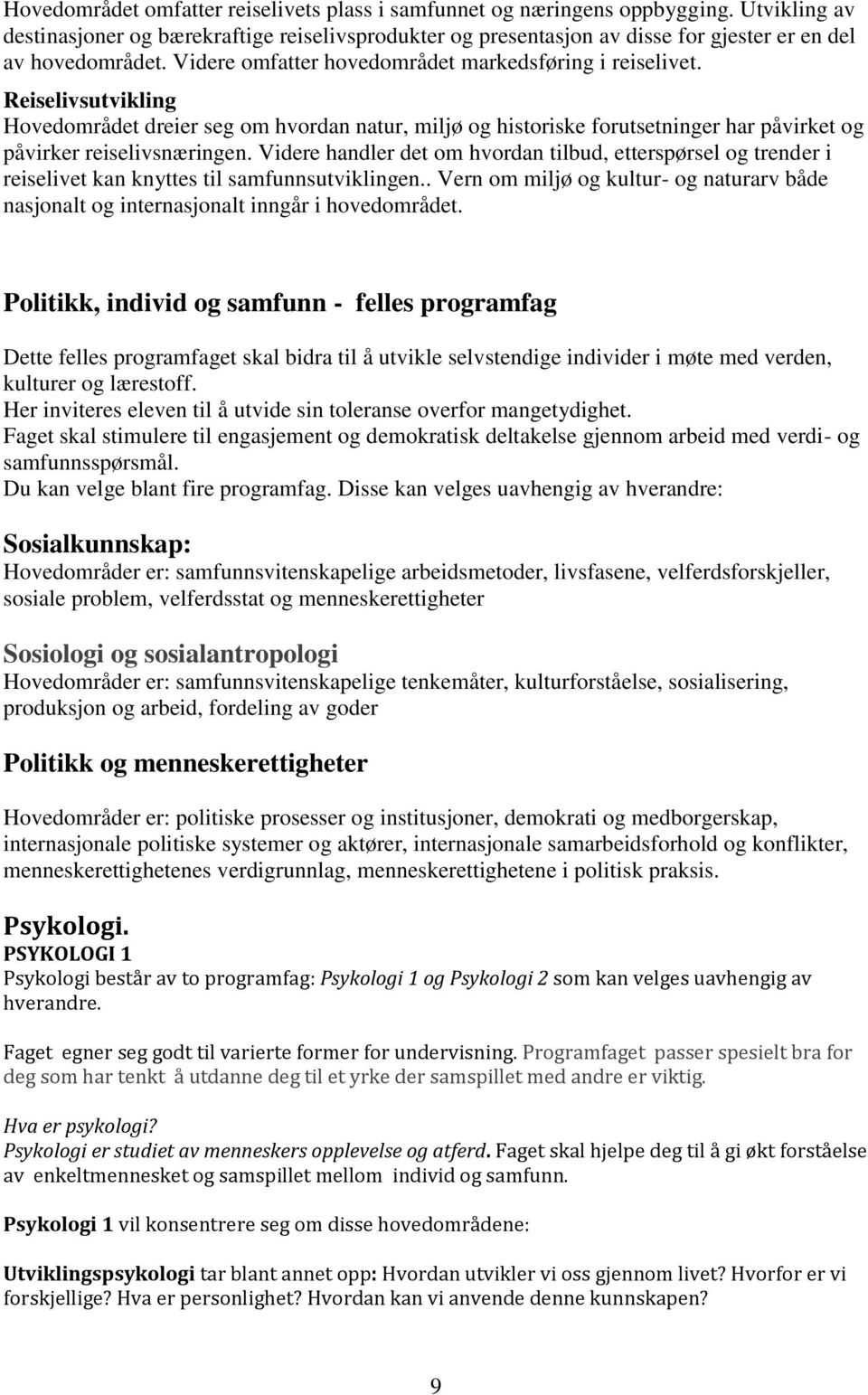 Reiselivsutvikling Hovedområdet dreier seg om hvordan natur, miljø og historiske forutsetninger har påvirket og påvirker reiselivsnæringen.