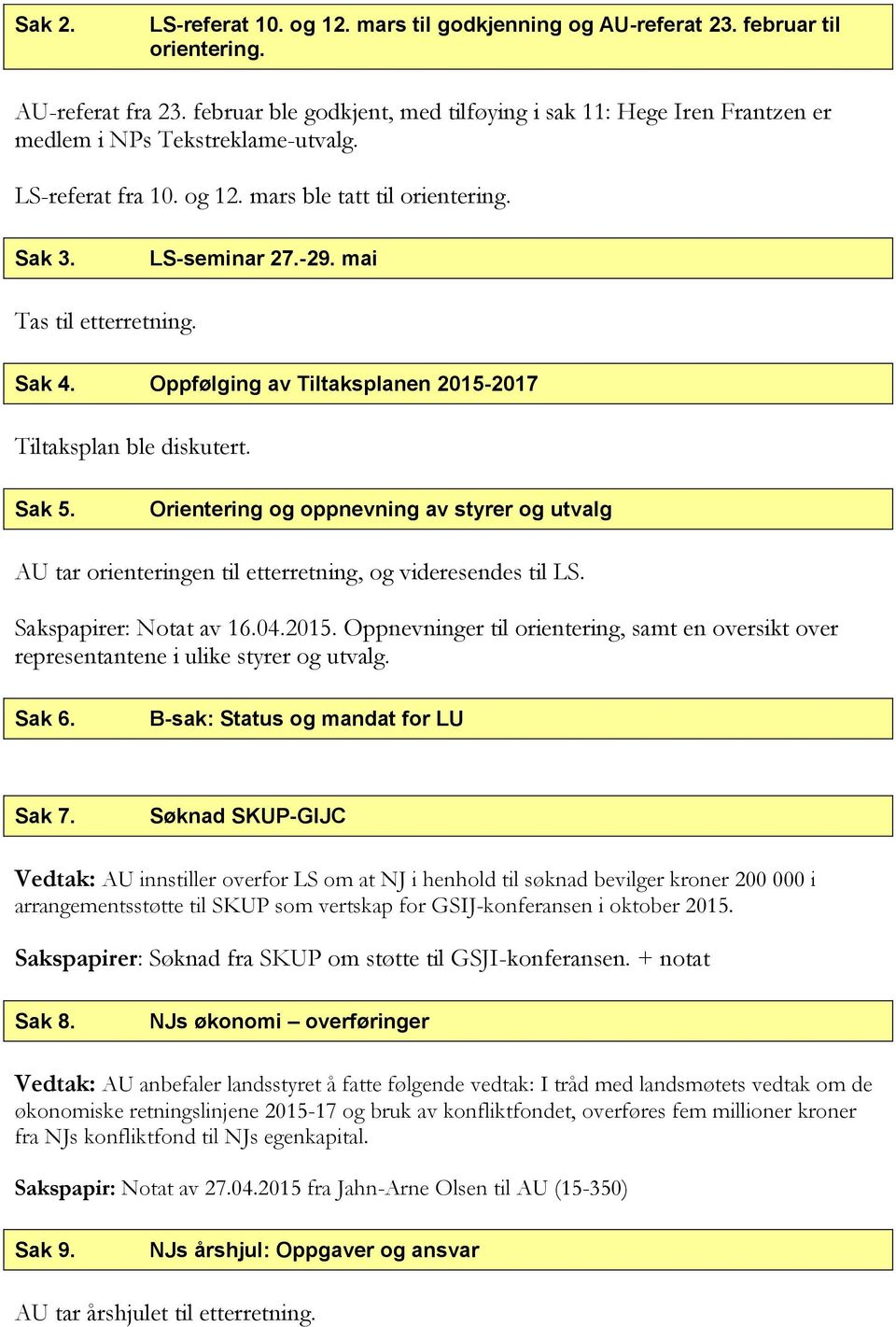 mai Tas til etterretning. Sak 4. Oppfølging av Tiltaksplanen 2015-2017 Tiltaksplan ble diskutert. Sak 5.