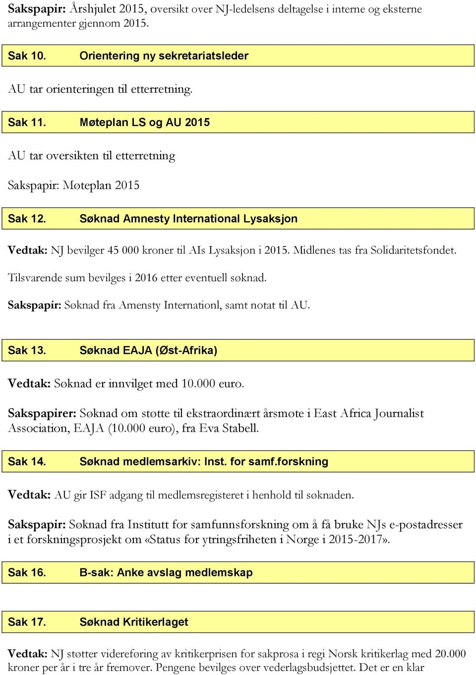 Midlenes tas fra Solidaritetsfondet. Tilsvarende sum bevilges i 2016 etter eventuell søknad. Sakspapir: Søknad fra Amensty Internationl, samt notat til AU. Sak 13.