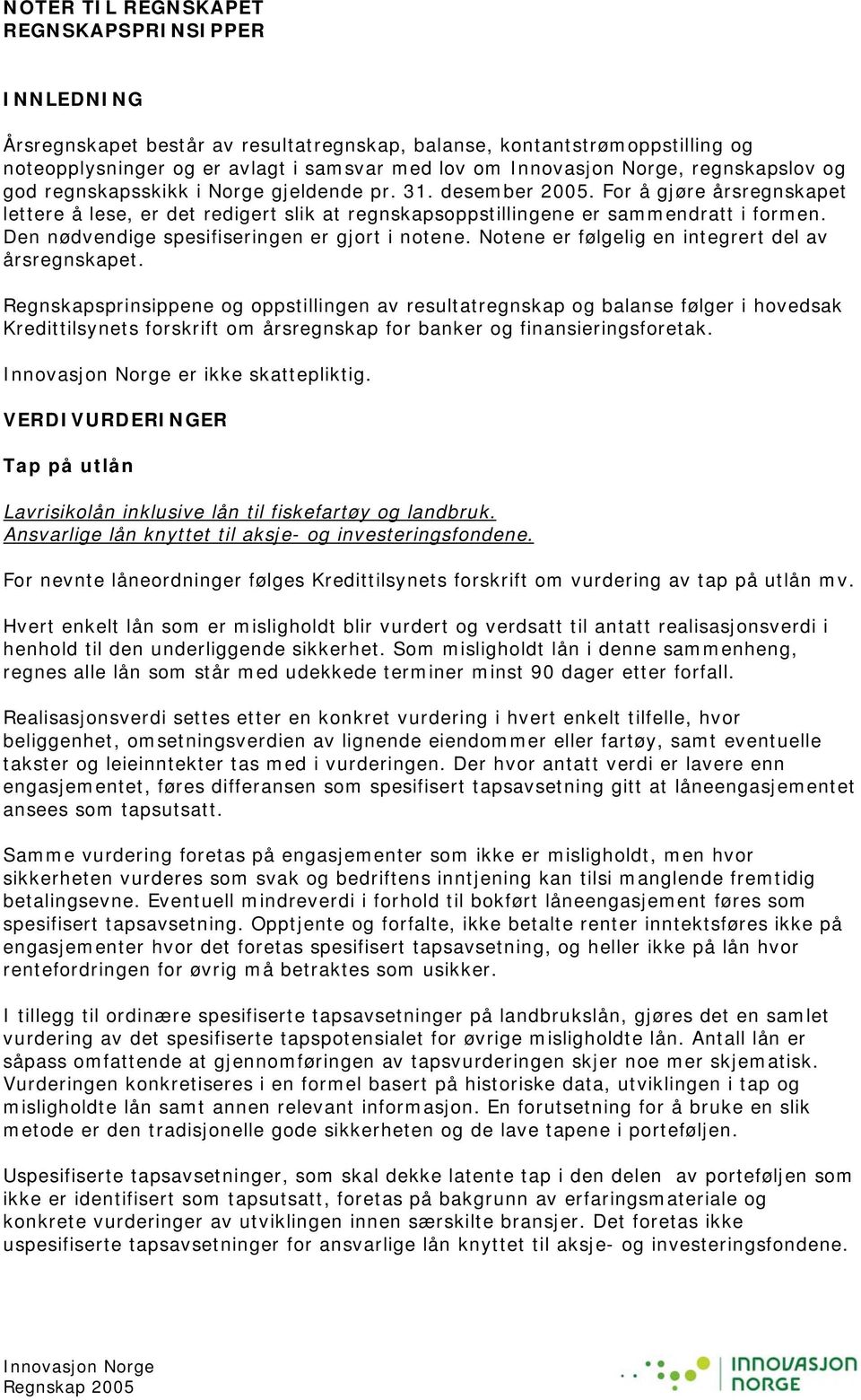 Den nødvendige spesifiseringen er gjort i notene. Notene er følgelig en integrert del av årsregnskapet.