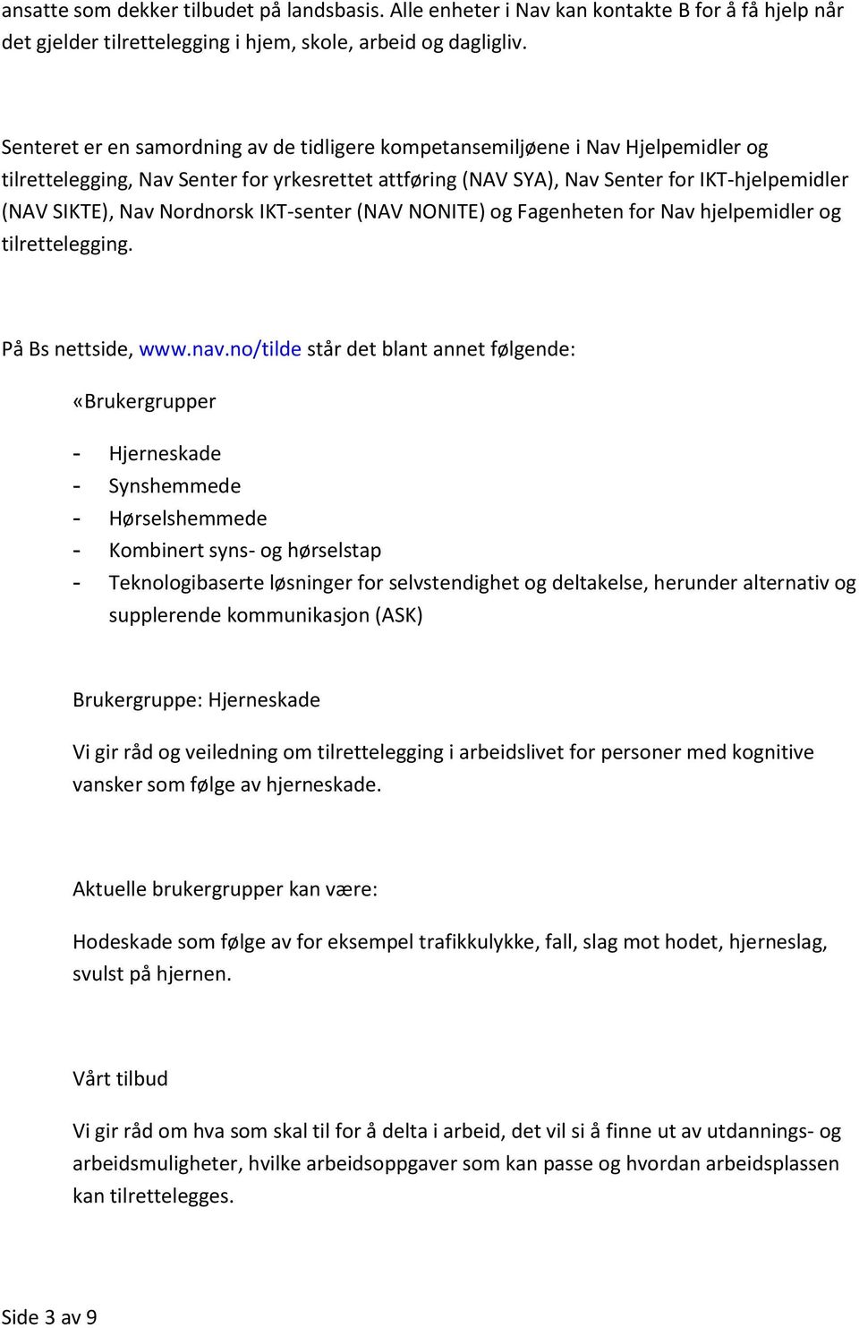 Nordnorsk IKT-senter (NAV NONITE) og Fagenheten for Nav hjelpemidler og tilrettelegging. På Bs nettside, www.nav.