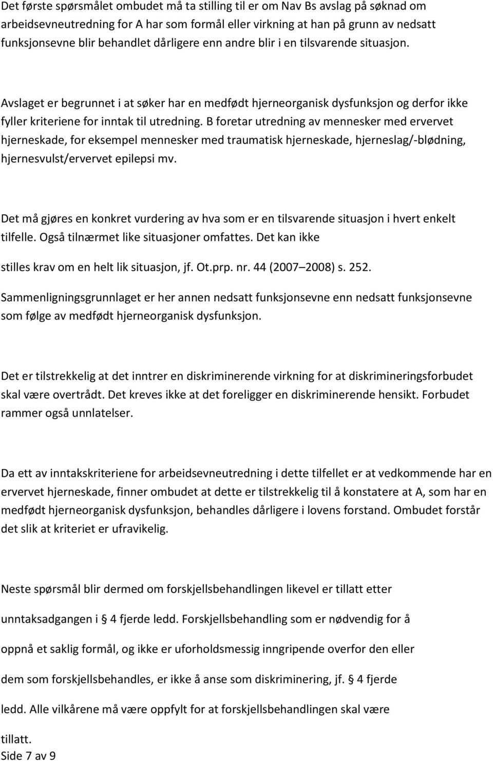 B foretar utredning av mennesker med ervervet hjerneskade, for eksempel mennesker med traumatisk hjerneskade, hjerneslag/-blødning, hjernesvulst/ervervet epilepsi mv.