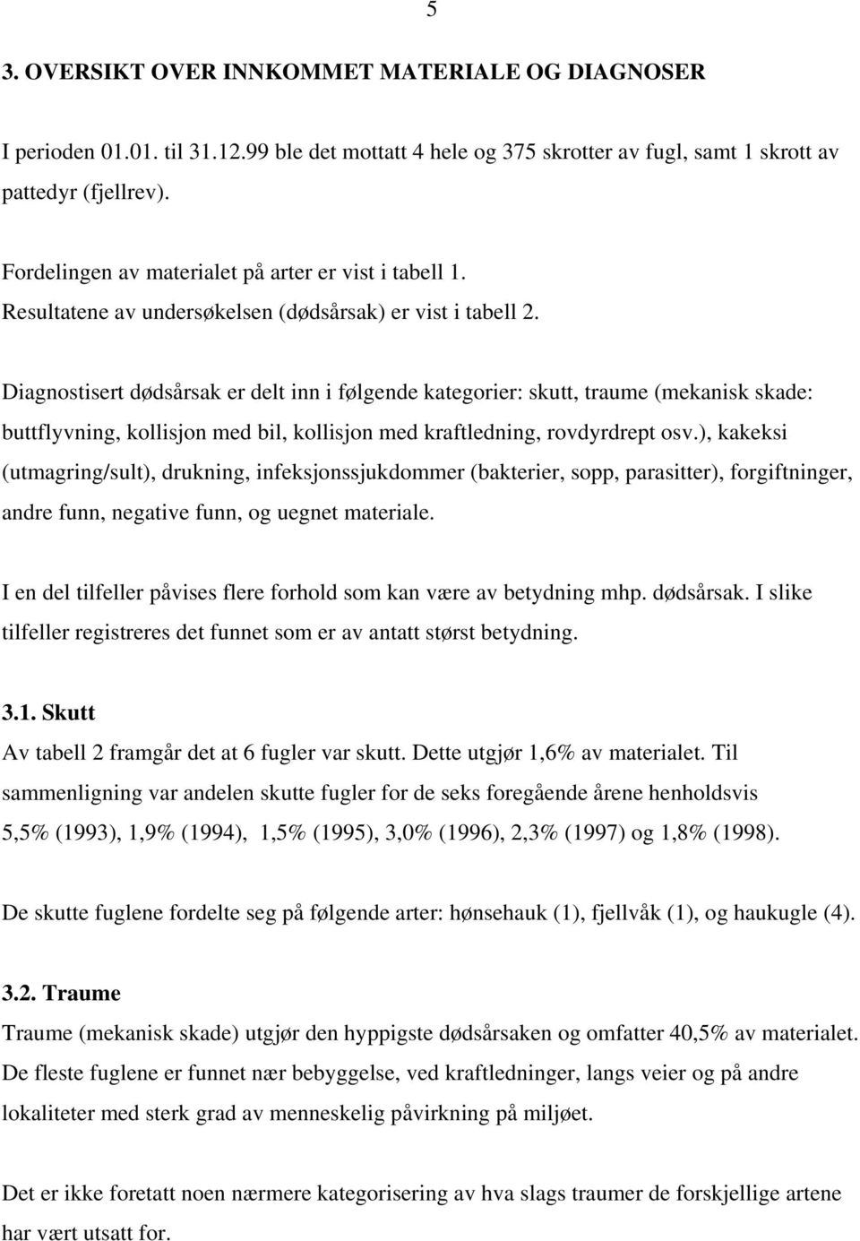 Diagnostisert dødsårsak er delt inn i følgende kategorier: skutt, traume (mekanisk skade: buttflyvning, kollisjon med bil, kollisjon med kraftledning, rovdyrdrept osv.