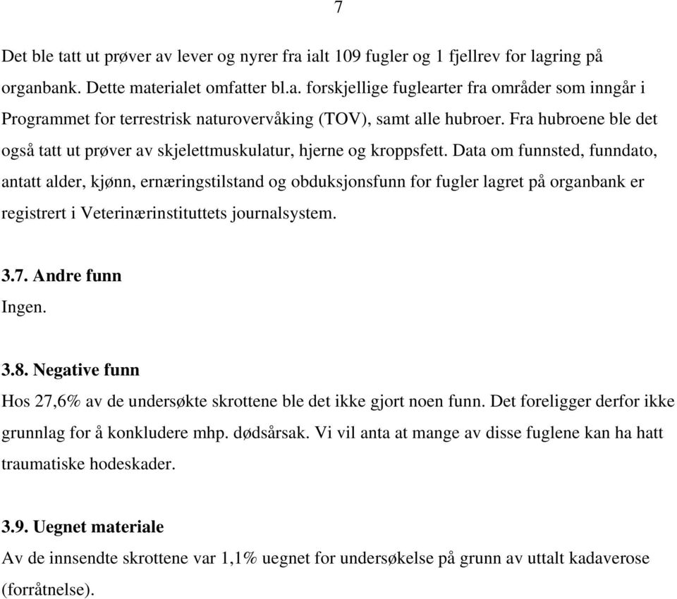 Data om funnsted, funndato, antatt alder, kjønn, ernæringstilstand og obduksjonsfunn for fugler lagret på organbank er registrert i Veterinærinstituttets journalsystem. 3.7. Andre funn Ingen. 3.8.