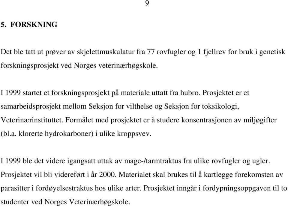 Formålet med prosjektet er å studere konsentrasjonen av miljøgifter (bl.a. klorerte hydrokarboner) i ulike kroppsvev.