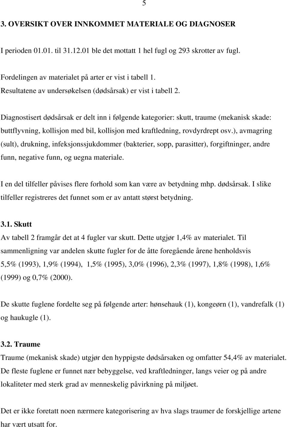 Diagnostisert dødsårsak er delt inn i følgende kategorier: skutt, traume (mekanisk skade: buttflyvning, kollisjon med bil, kollisjon med kraftledning, rovdyrdrept osv.