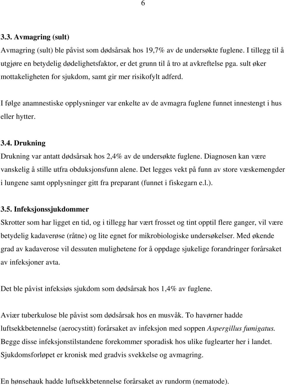 Drukning Drukning var antatt dødsårsak hos 2,4% av de undersøkte fuglene. Diagnosen kan være vanskelig å stille utfra obduksjonsfunn alene.