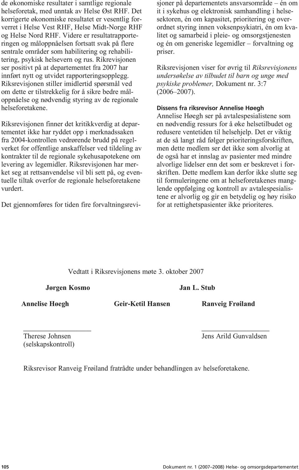 Videre er resultatrapporteringen og måloppnåelsen fortsatt svak på flere sentrale områder som habilitering og rehabili - tering, psykisk helsevern og rus.