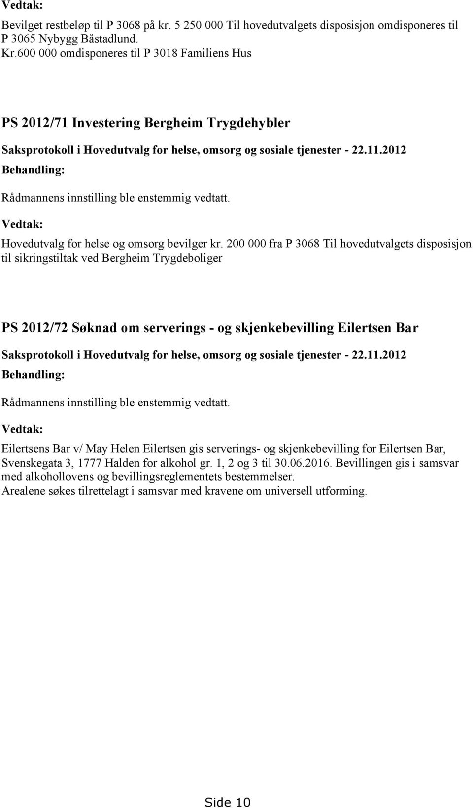 2012 Behandling: Rådmannens innstilling ble enstemmig vedtatt. Vedtak: Hovedutvalg for helse og omsorg bevilger kr.