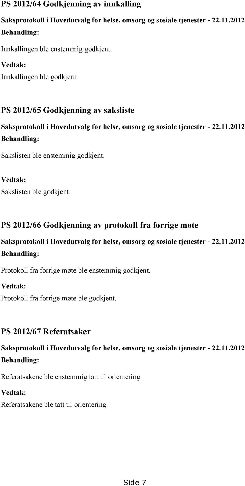 PS 2012/66 Godkjenning av protokoll fra forrige møte Saksprotokoll i Hovedutvalg for helse, omsorg og sosiale tjenester - 22.11.2012 Behandling: Protokoll fra forrige møte ble enstemmig godkjent.