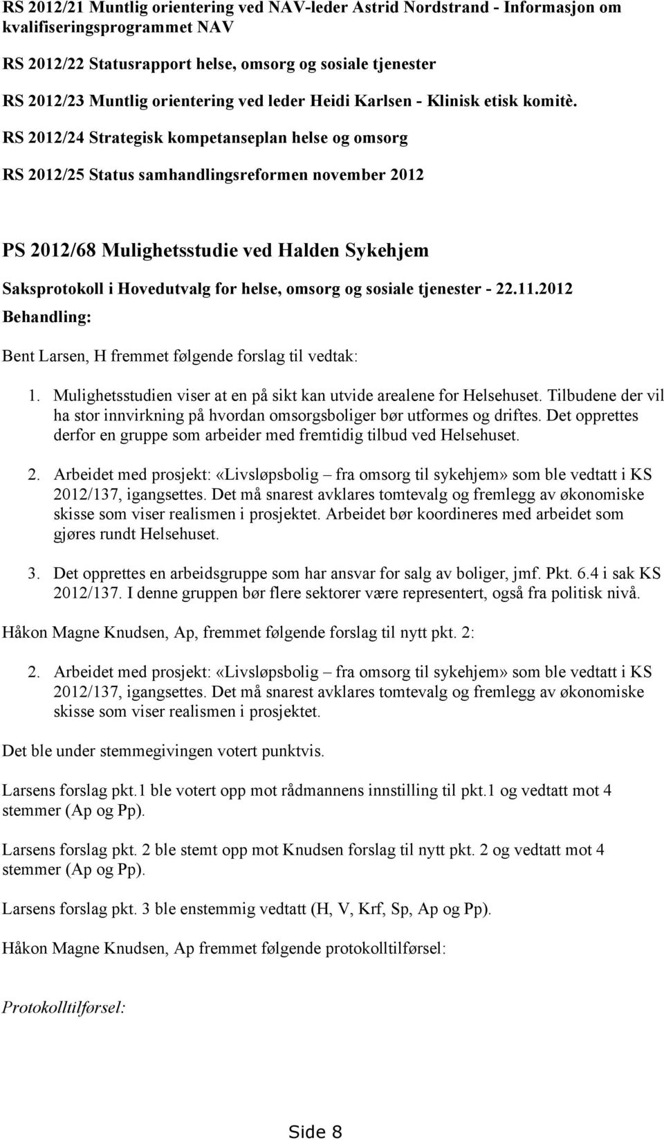 RS 2012/24 Strategisk kompetanseplan helse og omsorg RS 2012/25 Status samhandlingsreformen november 2012 PS 2012/68 Mulighetsstudie ved Halden Sykehjem Saksprotokoll i Hovedutvalg for helse, omsorg