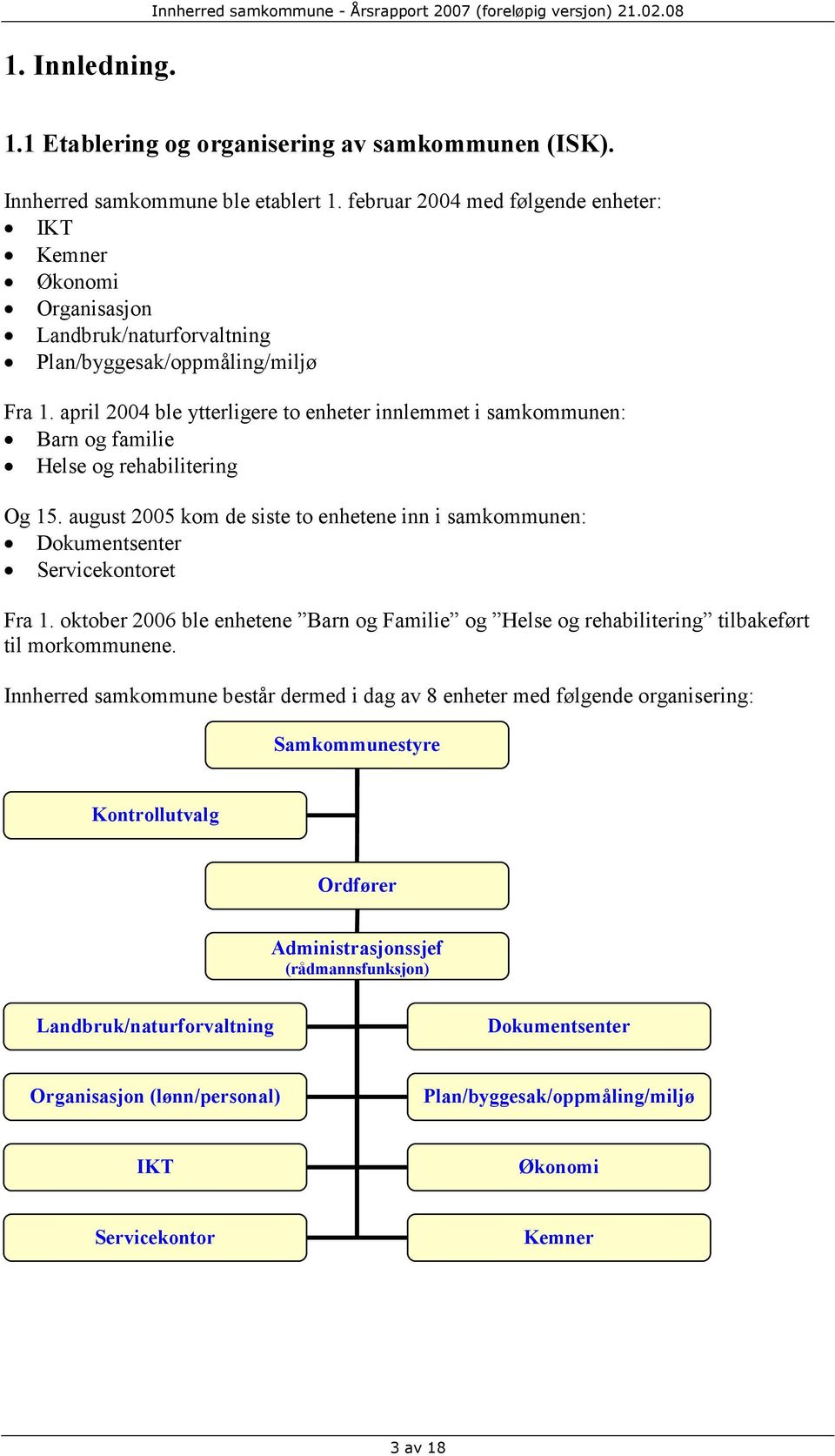 april 2004 ble ytterligere to enheter innlemmet i samkommunen: Barn og familie Helse og rehabilitering Og 15.