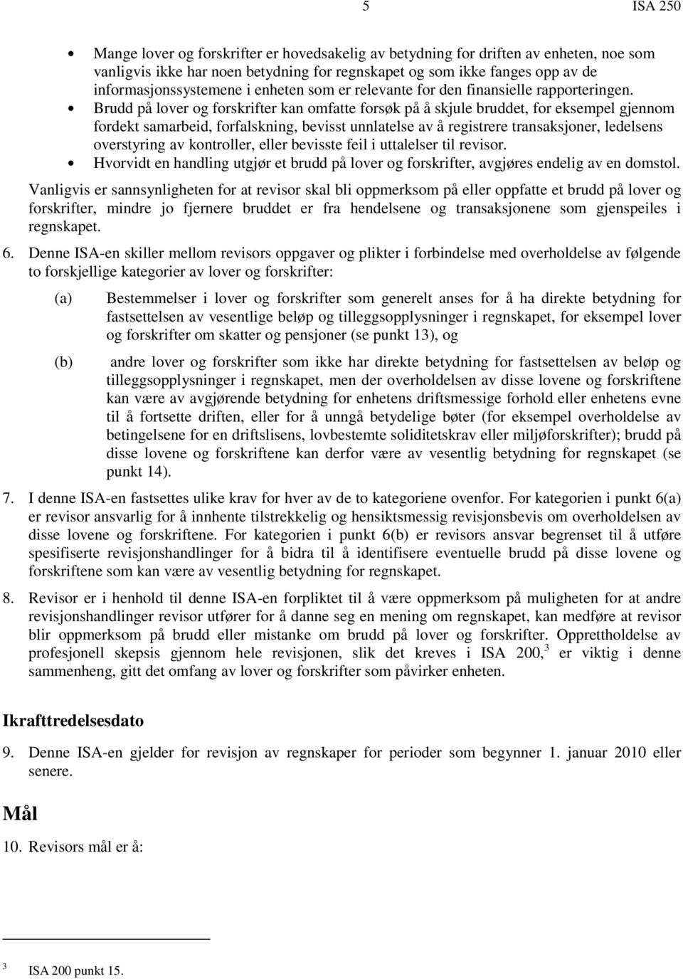 Brudd på lover og forskrifter kan omfatte forsøk på å skjule bruddet, for eksempel gjennom fordekt samarbeid, forfalskning, bevisst unnlatelse av å registrere transaksjoner, ledelsens overstyring av