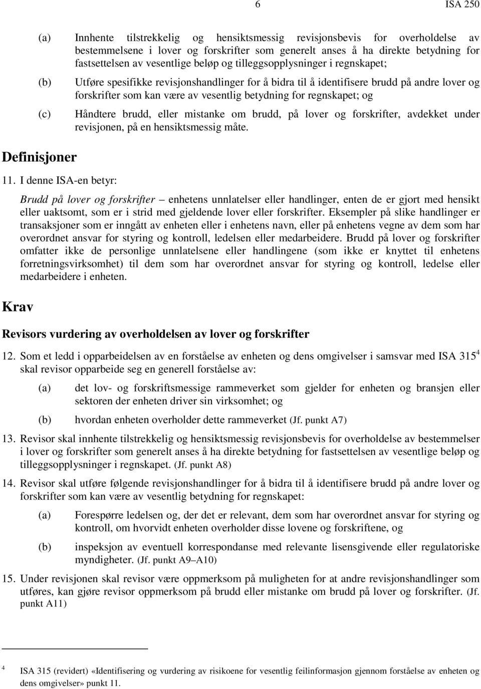 I denne ISA-en betyr: Krav Utføre spesifikke revisjonshandlinger for å bidra til å identifisere brudd på andre lover og forskrifter som kan være av vesentlig betydning for regnskapet; og Håndtere